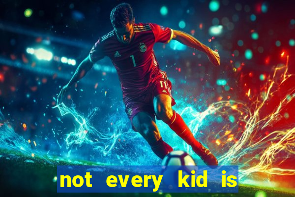 not every kid is a football or basketball star